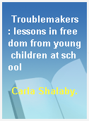 Troublemakers : lessons in freedom from young children at school