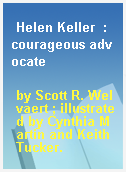 Helen Keller  : courageous advocate