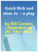 Quick Nick and slow Jo  : a play