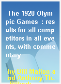 The 1920 Olympic Games  : results for all competitors in all events, with commentary