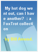 My hot dog went out, can I have another?  : a FoxTrot collection