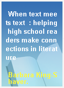 When text meets text  : helping high school readers make connections in literature