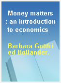 Money matters : an introduction to economics