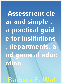 Assessment clear and simple : a practical guide for institutions, departments, and general education