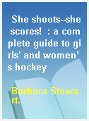 She shoots--she scores!  : a complete guide to girls