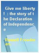 Give me liberty!  : the story of the Declaration of Independence