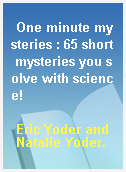 One minute mysteries : 65 short mysteries you solve with science!