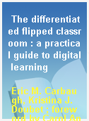The differentiated flipped classroom : a practical guide to digital learning