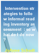 Intervention strategies to follow informal reading inventory assessment  : so what do I do now?