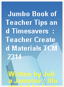 Jumbo Book of Teacher Tips and Timesavers  : Teacher Created Materials TCM 2314