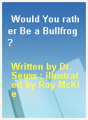 Would You rather Be a Bullfrog?