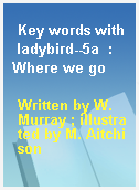 Key words with ladybird--5a  : Where we go