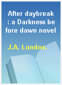 After daybreak  : a Darkness before dawn novel
