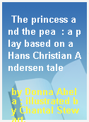 The princess and the pea  : a play based on a Hans Christian Andersen tale