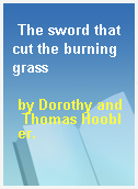 The sword that cut the burning grass