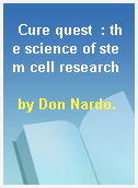 Cure quest  : the science of stem cell research