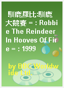 馴鹿羅比:馴鹿大競賽 = : Robbie The Reindeer In Hooves Of Fire = : 1999