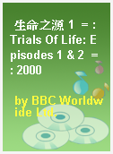 生命之源 1  = : Trials Of Life: Episodes 1 & 2  = : 2000