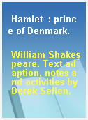 Hamlet  : prince of Denmark.