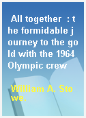 All together  : the formidable journey to the gold with the 1964 Olympic crew