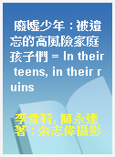 廢墟少年 : 被遺忘的高風險家庭孩子們 = In their teens, in their ruins