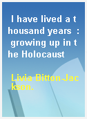 I have lived a thousand years  : growing up in the Holocaust