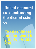 Naked economics  : undressing the dismal science