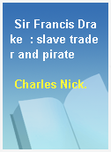 Sir Francis Drake  : slave trader and pirate