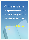 Phineas Gage  : a gruesome but true story about brain science