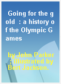 Going for the gold  : a history of the Olympic Games