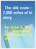 The silk route : 7,000 miles of history