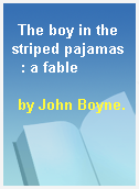 The boy in the striped pajamas  : a fable