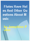 Flutes Have Holes And Other Questions About Music