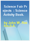 Science Fair Projects  : Science Activity Book.