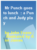 Mr Punch goes to lunch  : a Punch and Judy play