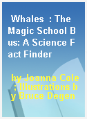 Whales  : The Magic School Bus: A Science Fact Finder