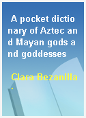 A pocket dictionary of Aztec and Mayan gods and goddesses