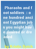 Pharaohs and foot soldiers  : one hundred ancient Egyptian jobs you might have desired or dreaded