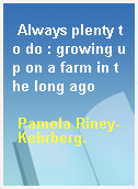 Always plenty to do : growing up on a farm in the long ago