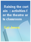 Raising the curtain  : activities for the theatre arts classroom