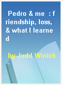 Pedro & me  : friendship, loss, & what I learned