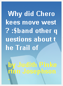Why did Cherokees move west? :$band other questions about the Trail of
