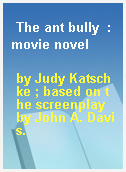 The ant bully  : movie novel