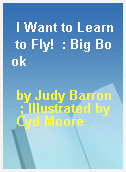 I Want to Learn to Fly!  : Big Book