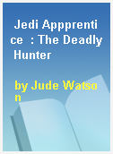 Jedi Appprentice  : The Deadly Hunter