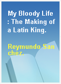 My Bloody Life  : The Making of a Latin King.