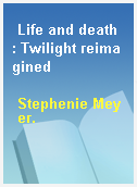 Life and death : Twilight reimagined
