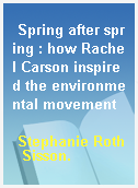 Spring after spring : how Rachel Carson inspired the environmental movement