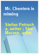 Mr. Cheeters is missing