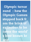 Olympic turnaround  : how the Olympic Games stepped back from the brink of extinction to become the world